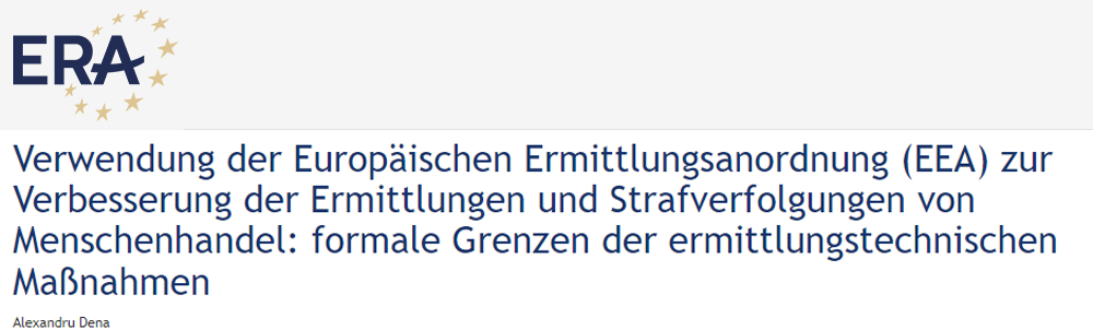 Alexandru Dena: Verwendung der Europäischen Ermittlungsanordnung (EEA) zur Verbesserung der Ermittlungen und Strafverfolgungen von Menschenhandel: formale Grenzen der ermittlungstechnischen Maßnahmen